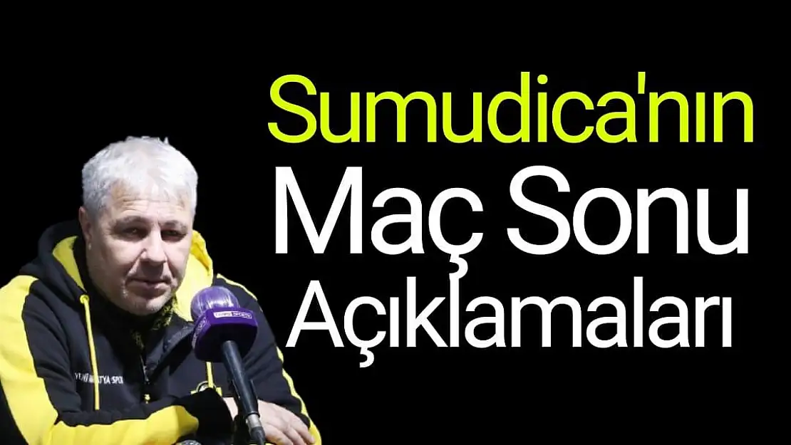 Sumudica'nın Maç Sonu Açıklamaları