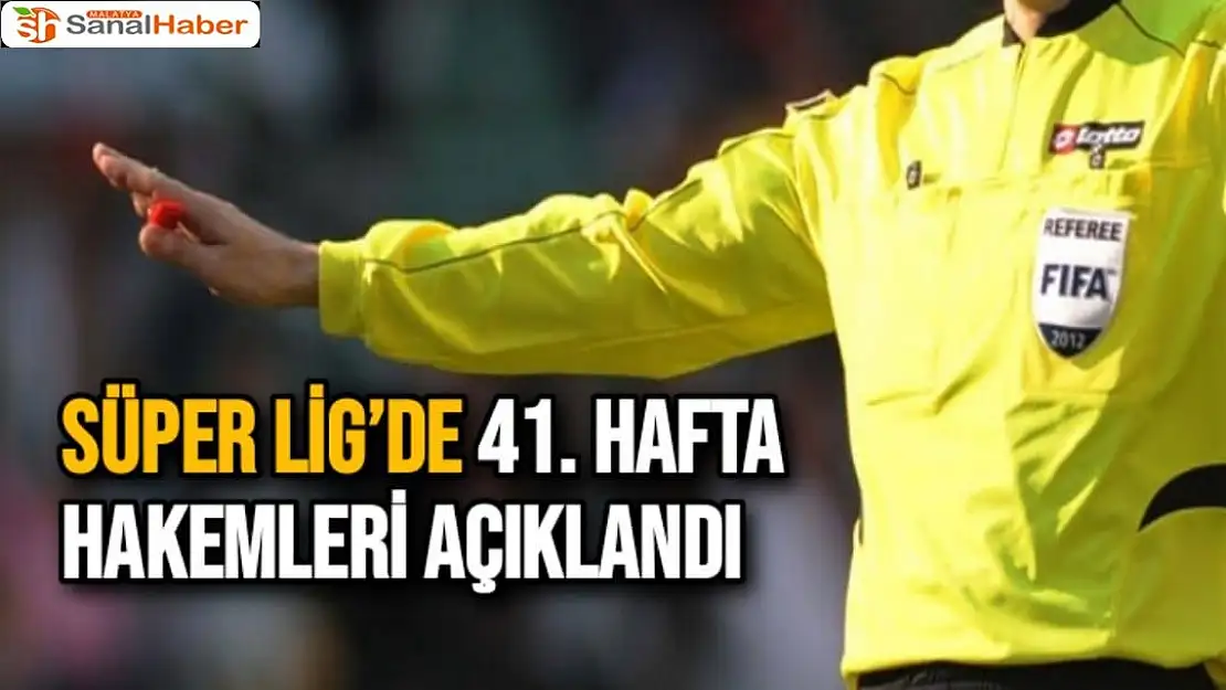 Süper Lig´de 41. hafta hakemleri açıklandı