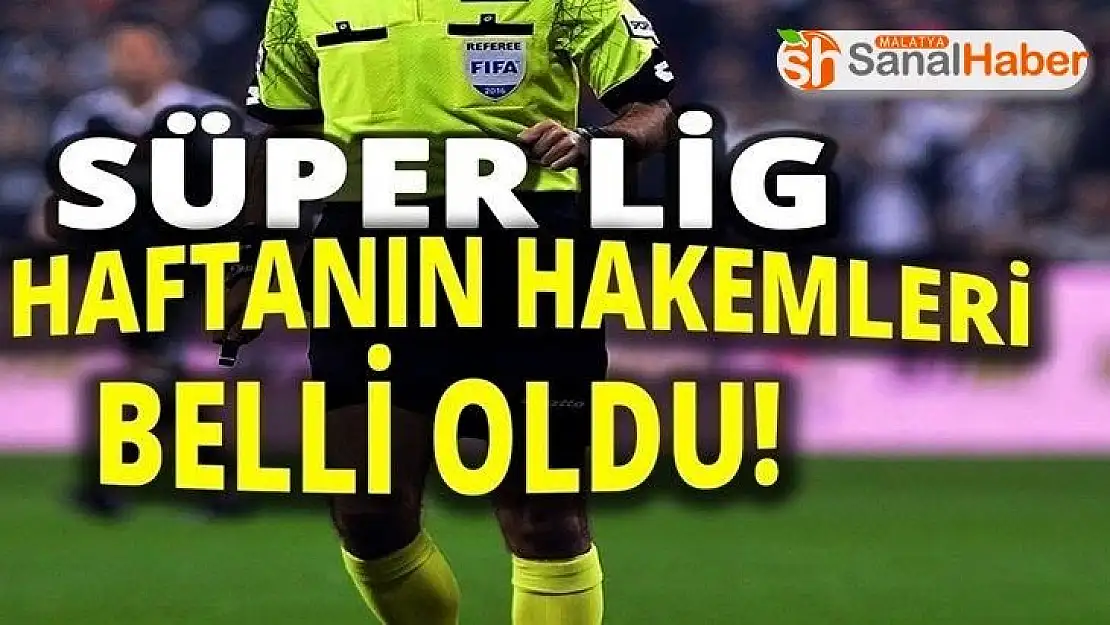 Süper Lig'de 18. haftanın hakemleri belli oldu