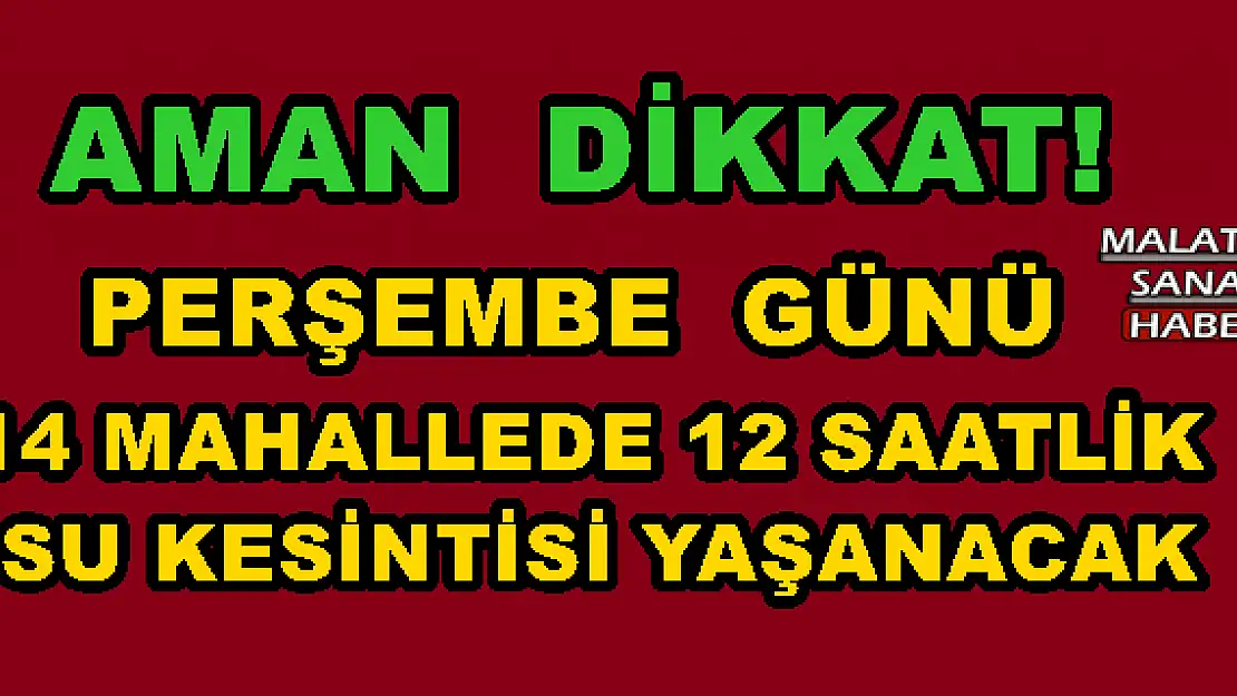 MALATYA'DA 14 MAHALLEDE 12 SAATLİK SU KESİNTİSİ YAŞANACAK