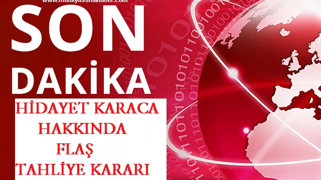 HİDAYET KARACA TAHLİYE Mİ EDİLDİ?