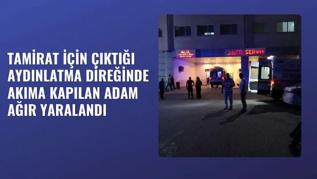 Tamirat için çıktığı aydınlatma direğinde akıma kapılan adam ağır yaralandı