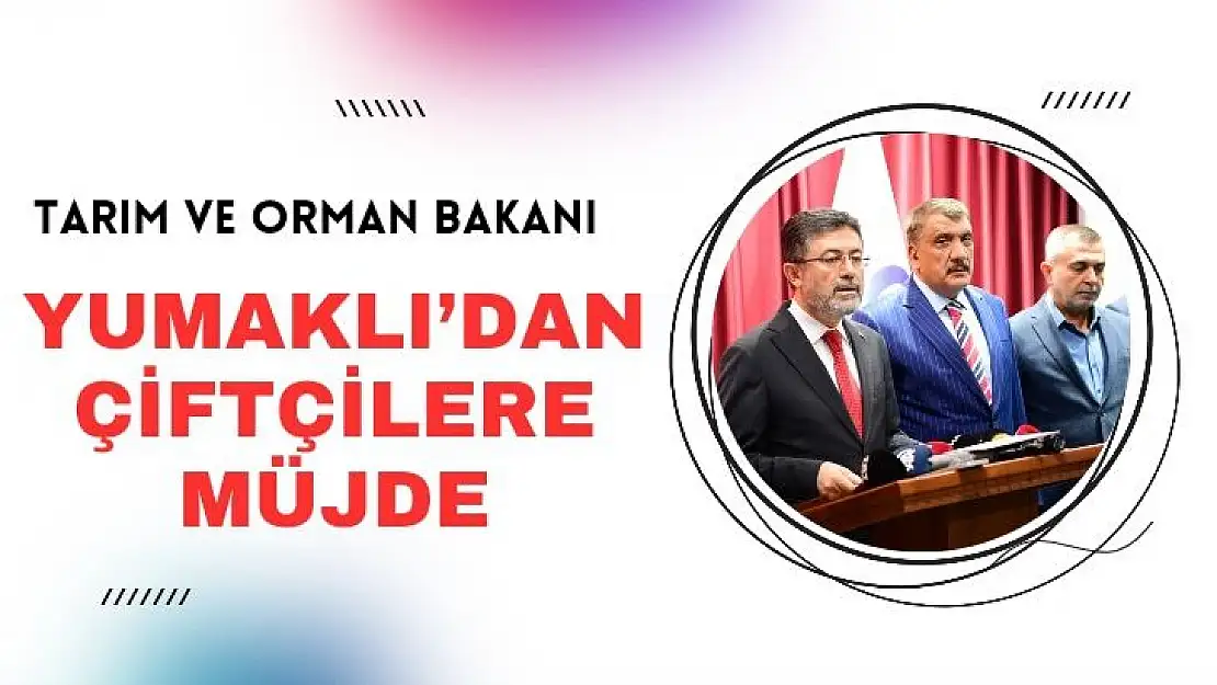 Tarım ve Orman Bakanı Yumaklı´dan çiftçilere müjde