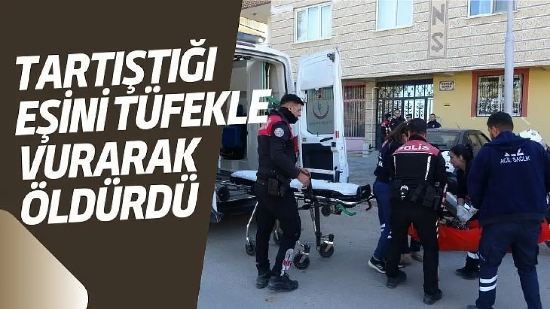 Tartıştığı eşini tüfekle vurarak öldürdü