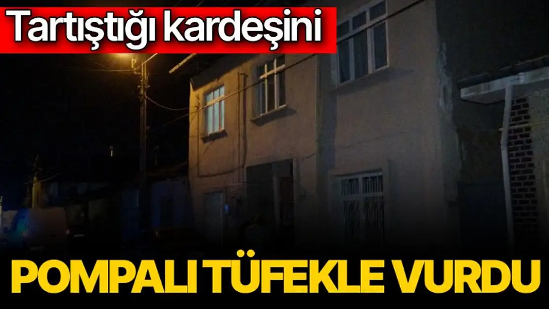 Tartıştığı kardeşini pompalı tüfekle vurdu