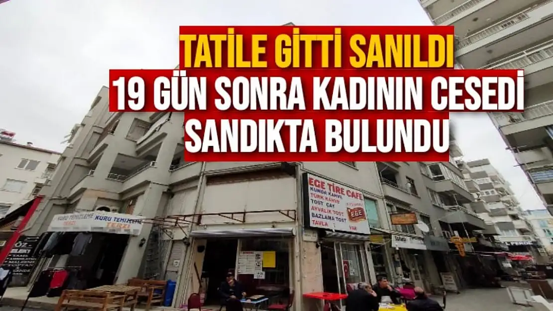 Tatile gitti sandık 19 gün sonra Kadının cesedi sandıkta bulundu