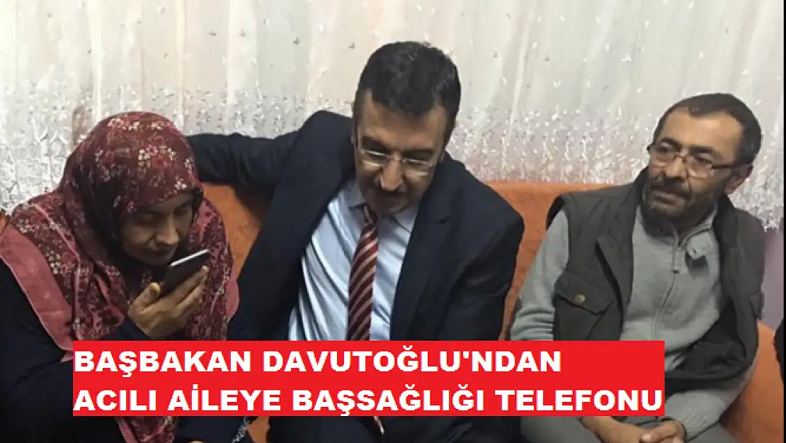 BAŞBAKAN DAVUTOĞLU'NDAN ACILI AİLEYE BAŞSAĞLIĞI TELEFONU 