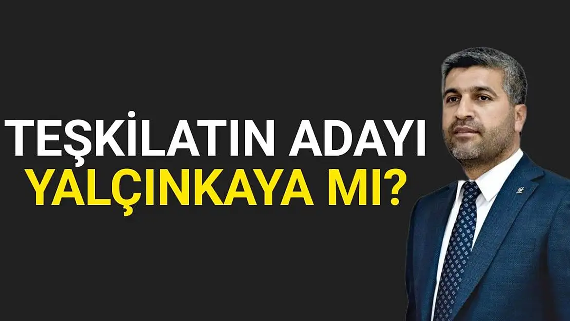 Teşkilatın adayı Yalçınkaya mı?