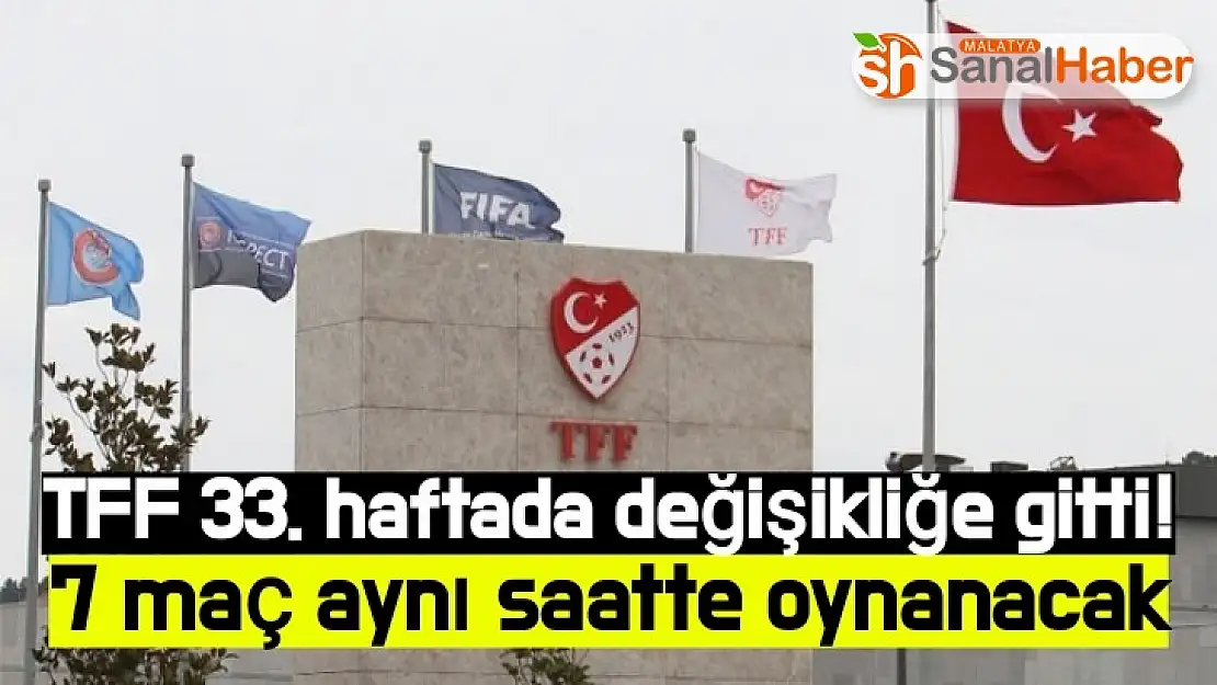 TFF 33. haftada değişikliğe gitti! 7 maç aynı saatte oynanacak