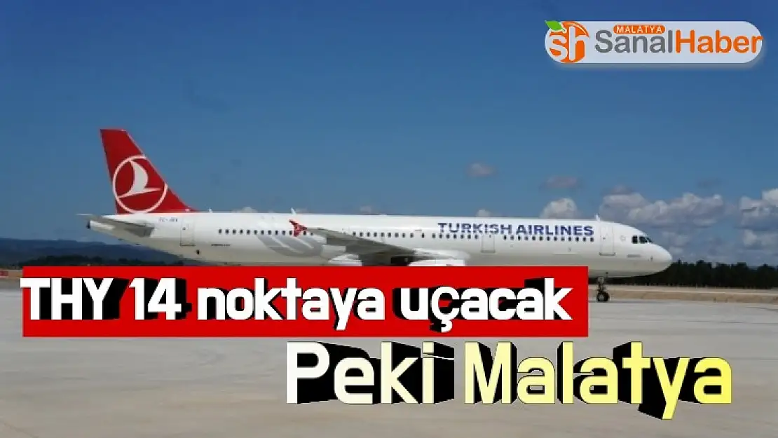 Thy 14 noktaya uçacak peki Malatya