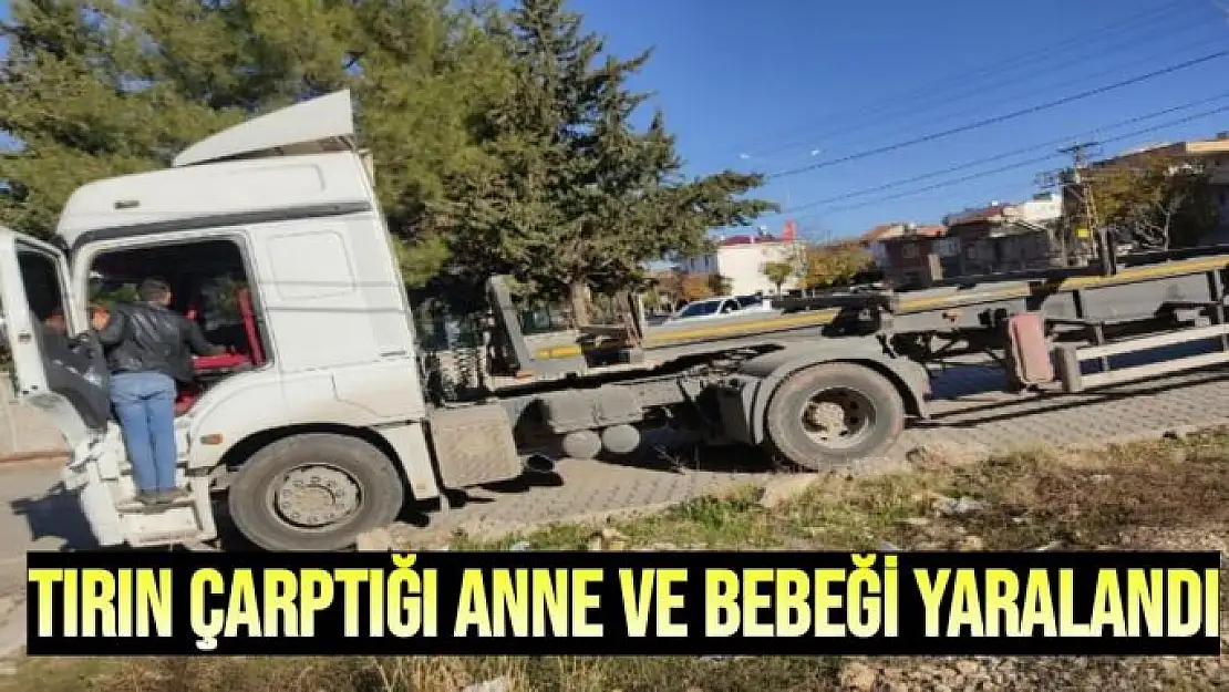 Tırın çarptığı anne ve bebeği yaralandı