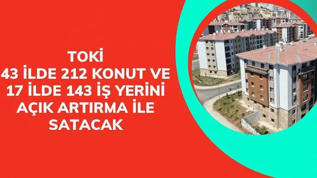 TOKİ, 43 ilde 212 konut ve 17 ilde 143 iş yerini açık artırma ile satacak