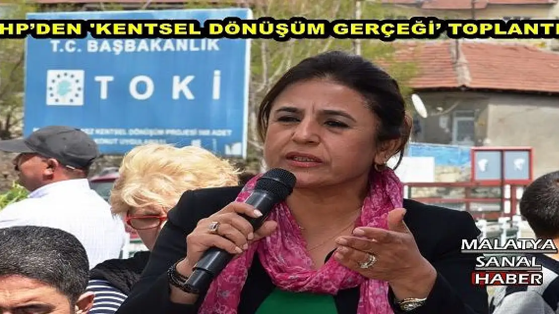MALATYA CHP´DEN 'KENTSEL DÖNÜŞÜM GERÇEĞİ´ TOPLANTISI