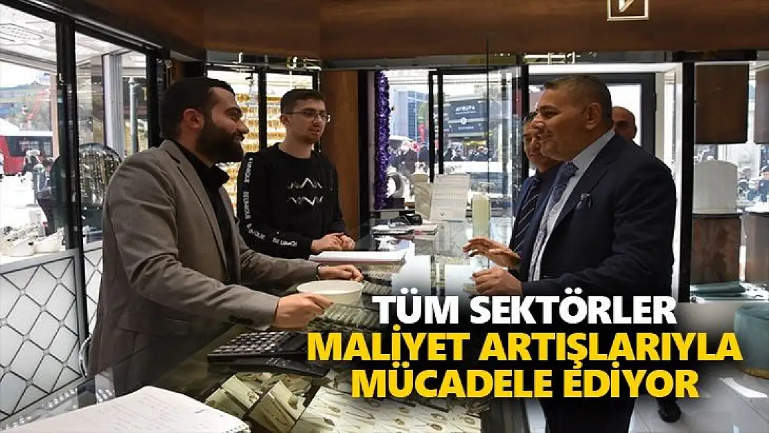 Tüm sektörler maliyet artışlarıyla mücadele ediyor