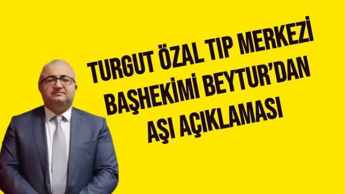 Turgut Özal Tıp Merkezi Başhekimi Beytur´dan aşı açıklaması