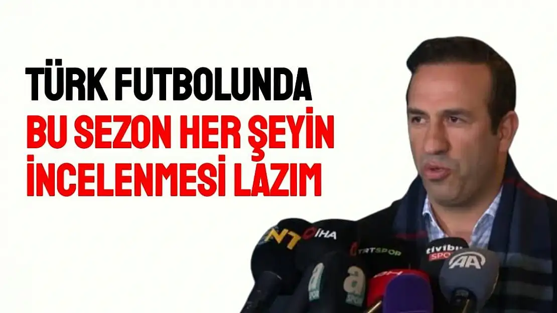 Türk futbolunda bu sezon her şeyin incelenmesi lazım