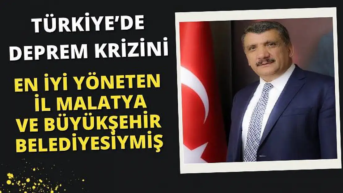 Türkiye´de deprem krizini en iyi yöneten il Malatya ve Büyükşehir Belediyesiymiş