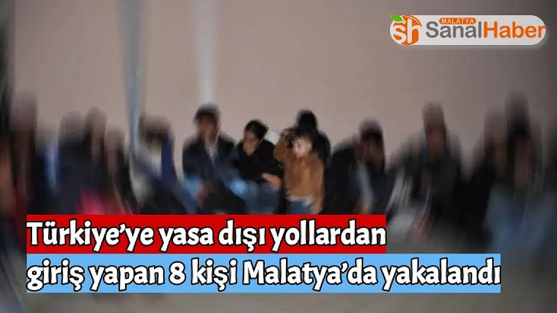 Türkiye´ye yasa dışı yollardan giriş yapan 8 kişi Malatya´da yakalandı