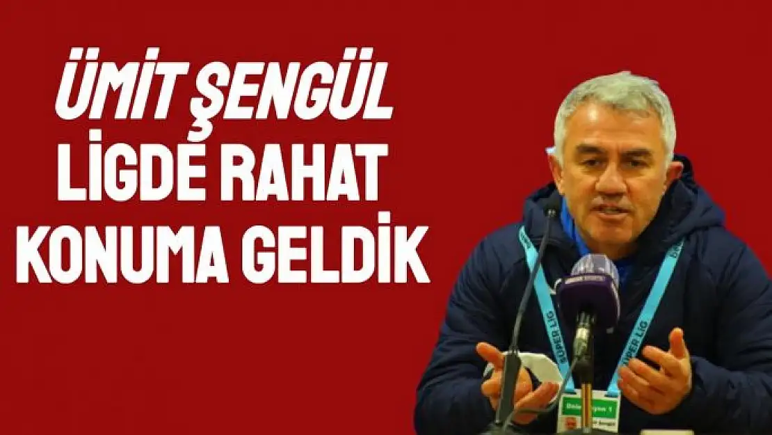 Ümit Şengül Ligde rahat konuma geldik