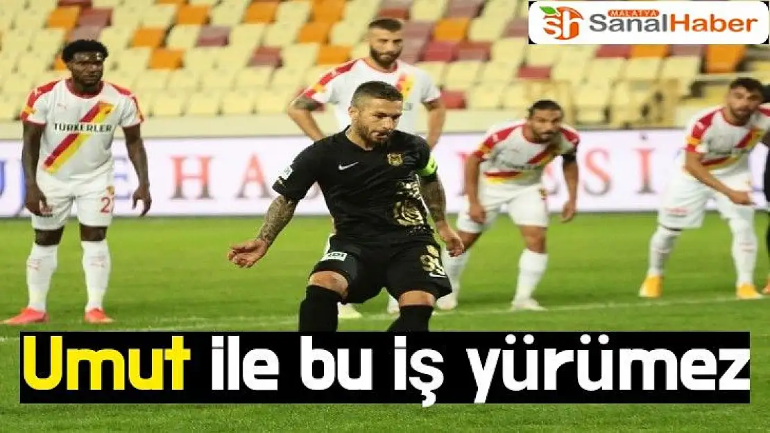 Umut ile bu iş yürümez