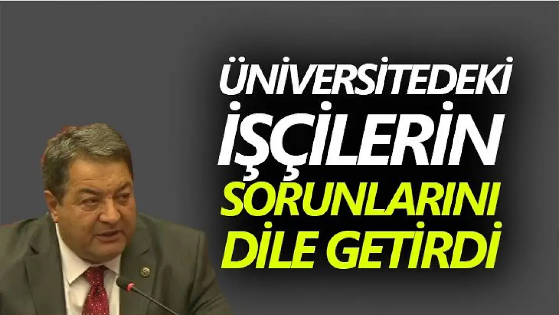 Üniversitedeki işçilerin sorunlarını dile getirdi