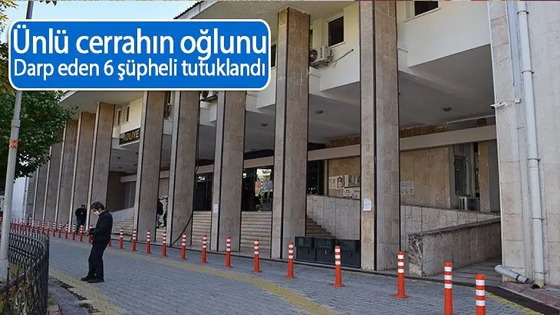 Ünlü cerrahın oğlunu darp eden 6 şüpheli tutuklandı