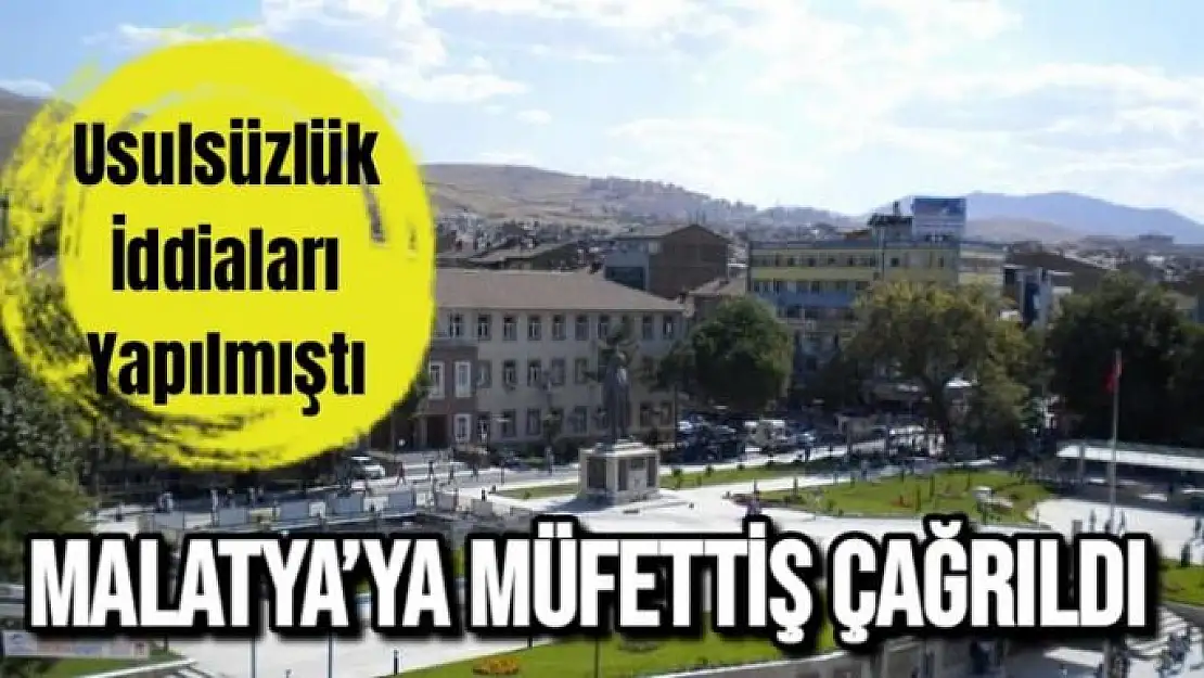 Usulsüzlük İddiaları yapılmıştı  Malatya´ya Müfettiş Çağrıldı