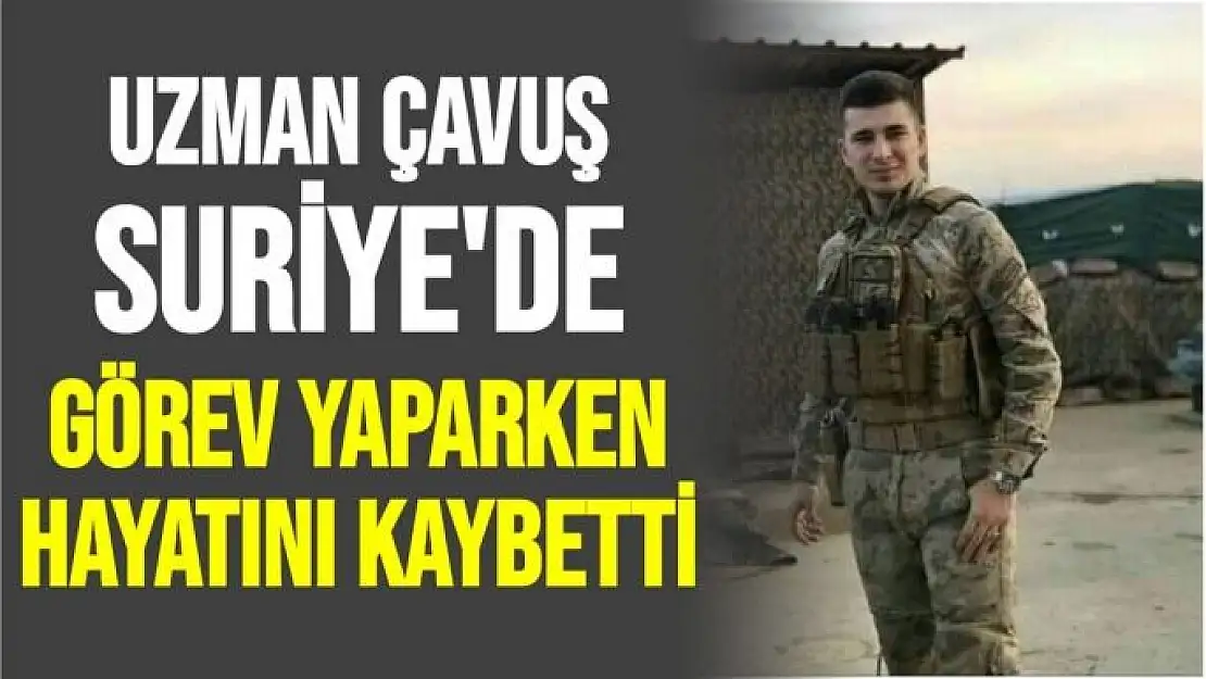 Uzman Çavuş Suriye'de görev yaparken hayatını kaybetti