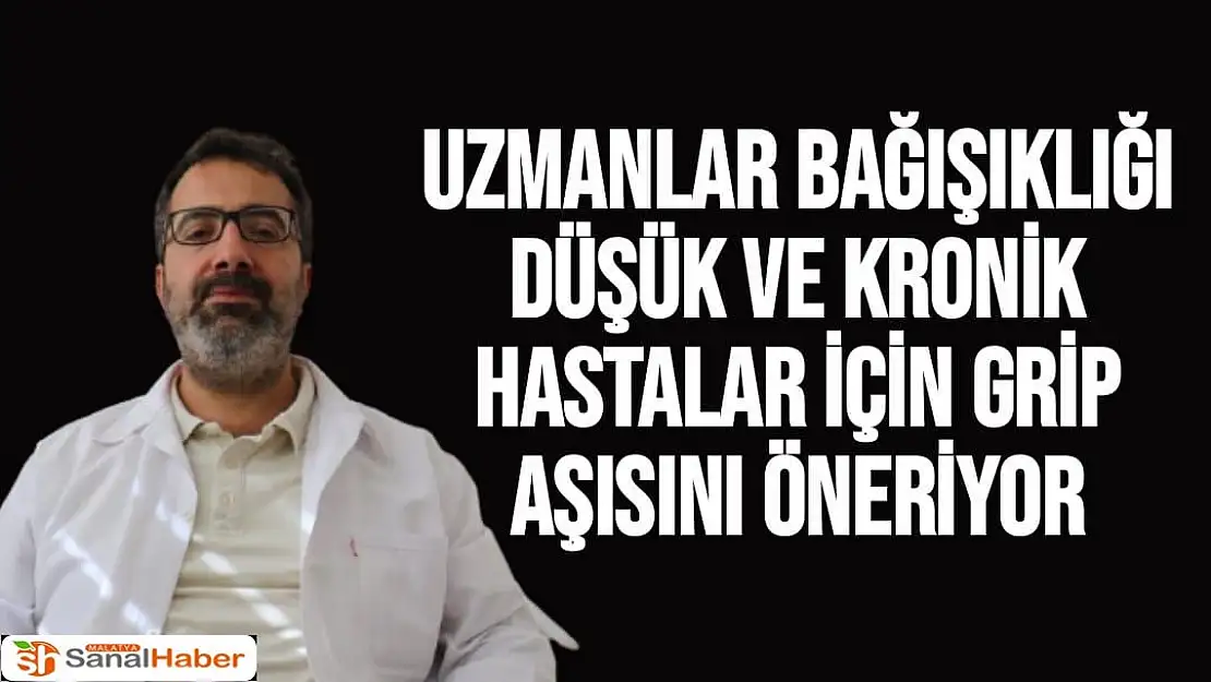 Uzmanlar bağışıklığı düşük ve kronik hastalar için grip aşısını öneriyor
