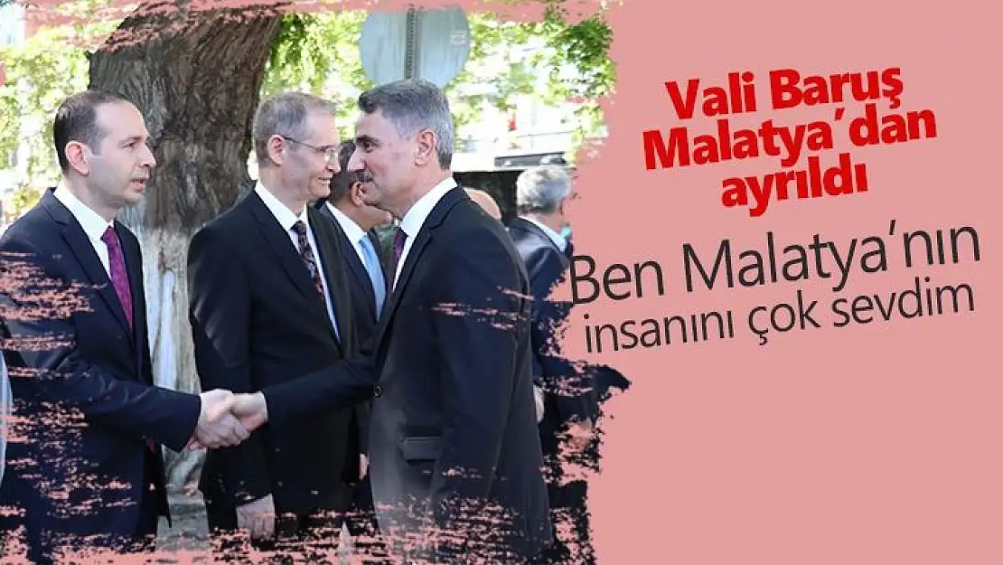 Vali Baruş, Malatya´dan ayrıldı