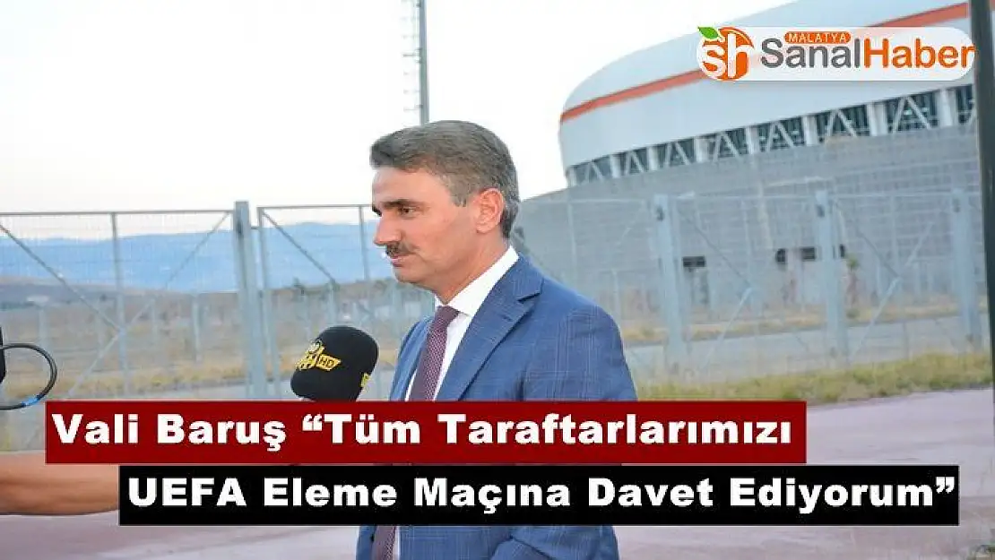 Vali Baruş 'Tüm Taraftarlarımızı UEFA Eleme Maçına Davet Ediyorum'