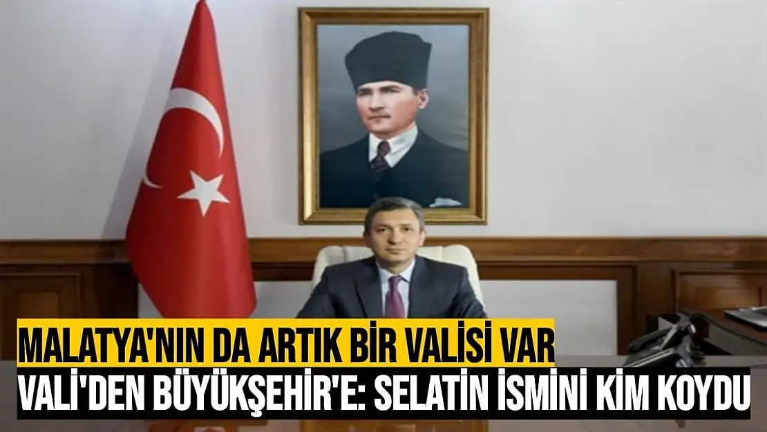 Vali'den Büyükşehir'e Selatin ismini kim koydu