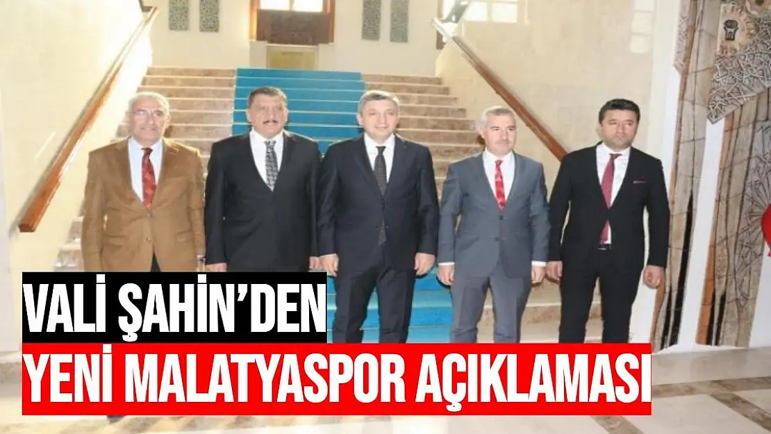 Vali Şahin´den Yeni Malatyaspor açıklaması