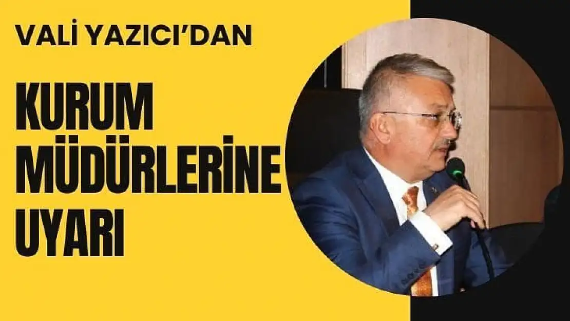 Vali Yazıcı´dan kurum müdürlerine uyarı