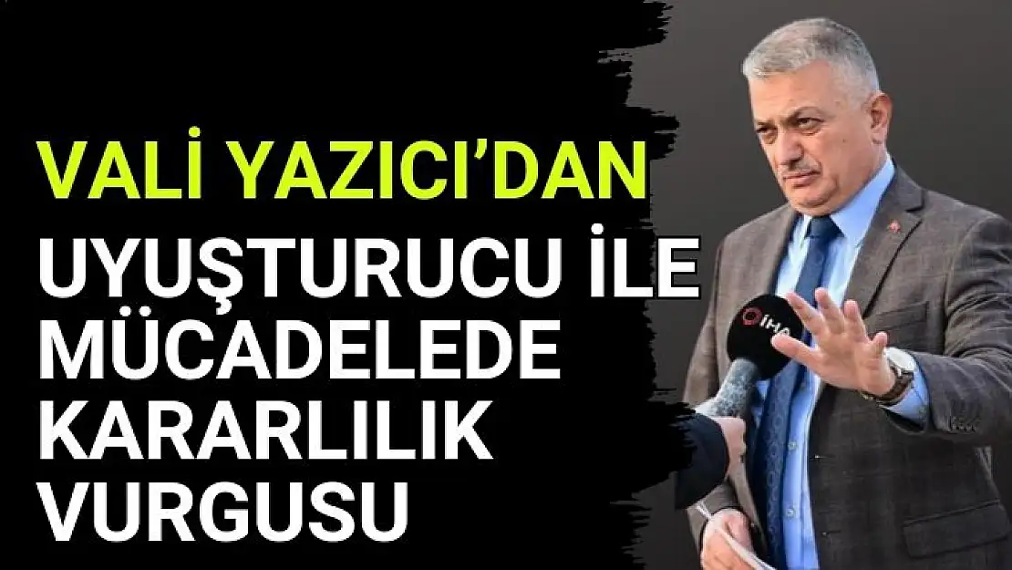 Vali Yazıcı´dan uyuşturucu ile mücadelede kararlılık vurgusu