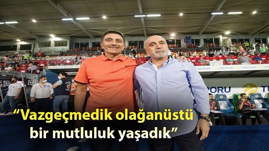 Vazgeçmedik, olağanüstü bir mutluluk yaşadık