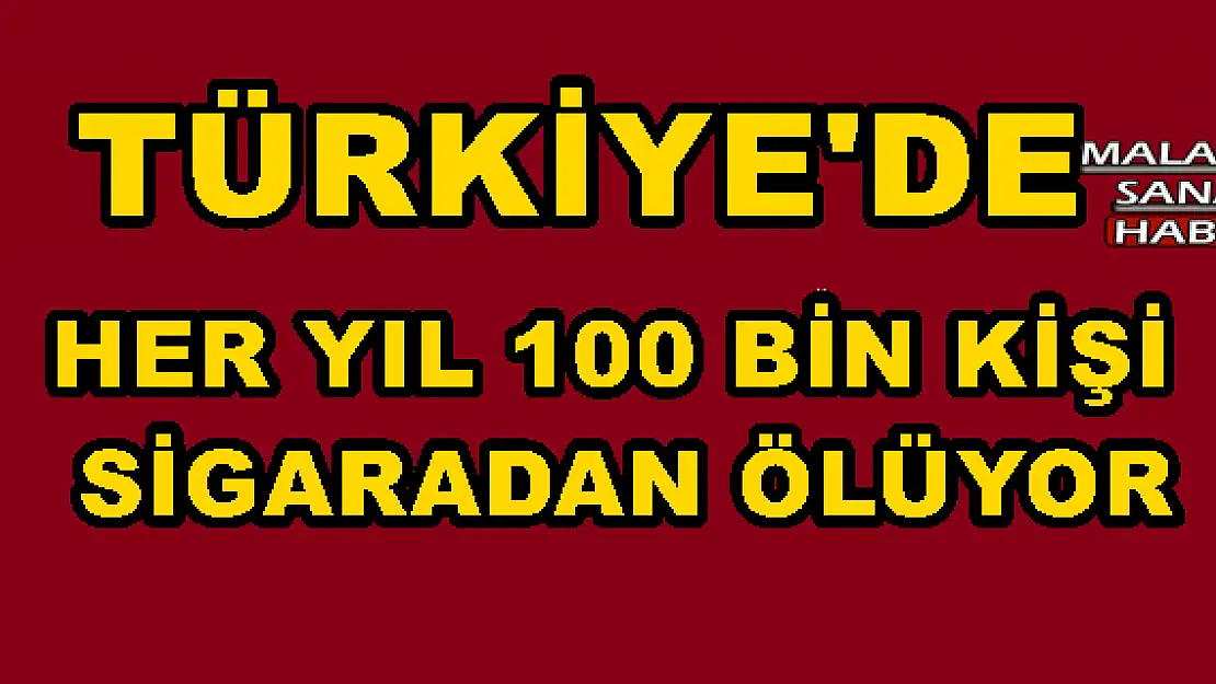 HER YIL 100 BİN KİŞİ SİGARADAN ÖLÜYOR