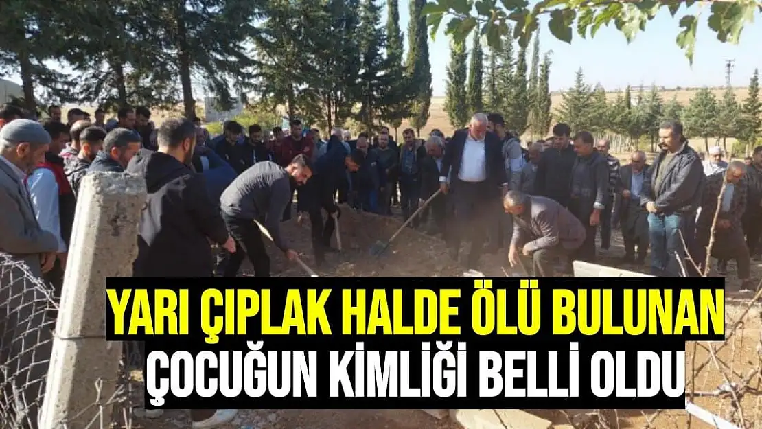 Yarı çıplak halde ölü bulunan çocuğun kimliği belli oldu