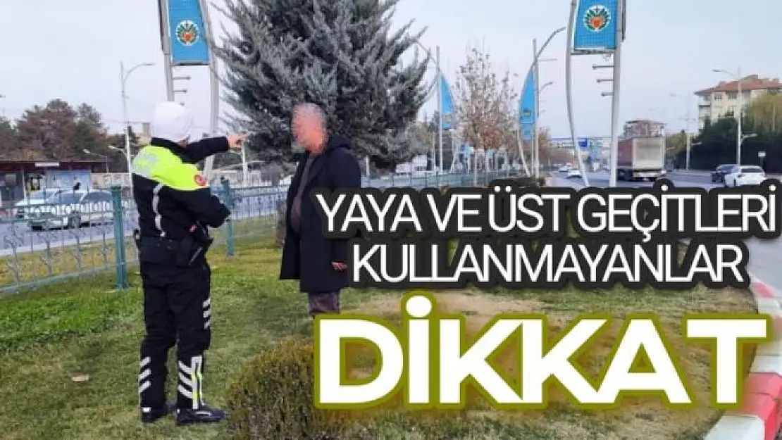 Yaya ve üst geçitleri kullanmayanlar dikkat 