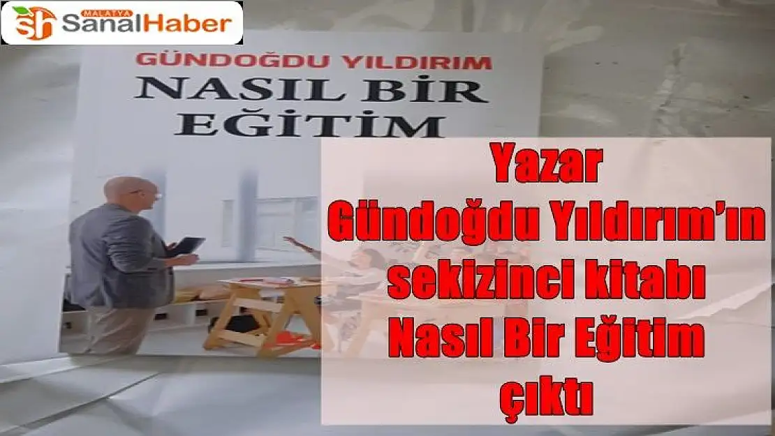 Yazar Gündoğdu Yıldırım´ın sekizinci kitabı  Nasıl Bir Eğitim çıktı