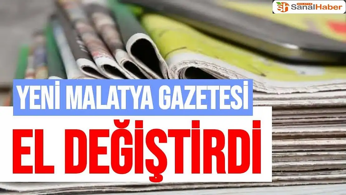 Yeni Malatya Gazetesi El Değiştirdi