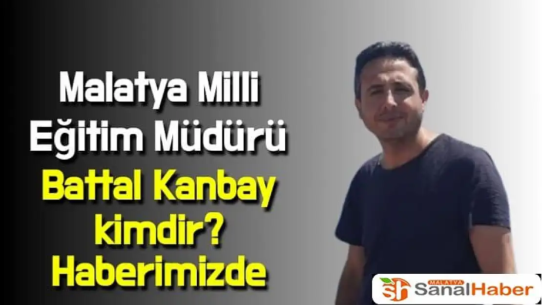 Yeni Malatya Milli Eğitim Müdürü Battal Kanbay kimdir haberimizde