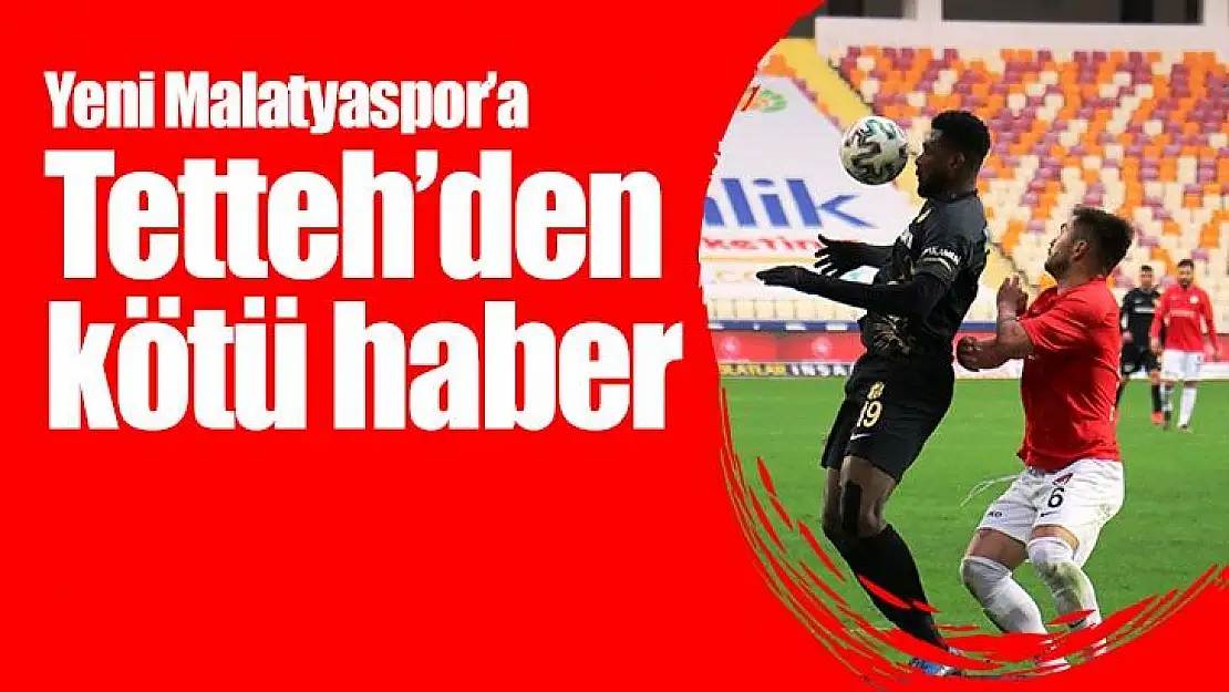 Yeni Malatyaspor´a Tetteh´den kötü haber