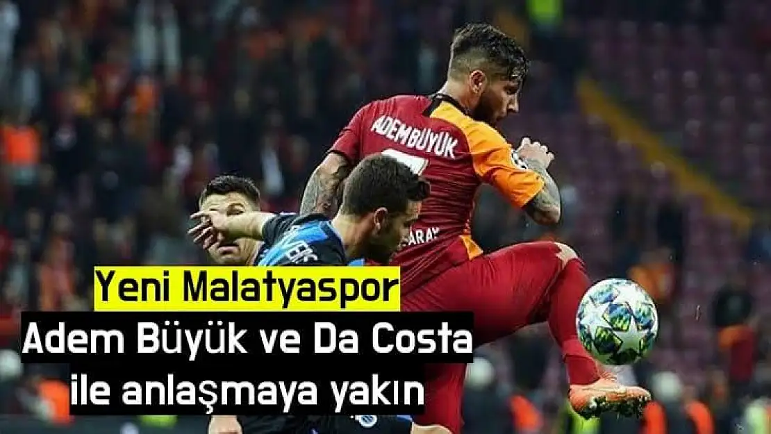 Yeni Malatyaspor, Adem Büyük ve Da Costa ile anlaşmaya yakın