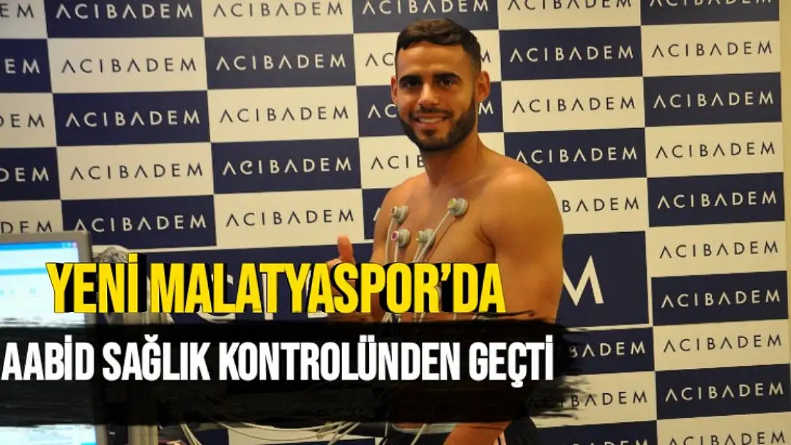 Yeni Malatyaspor´da Aabid sağlık kontrolünden geçti