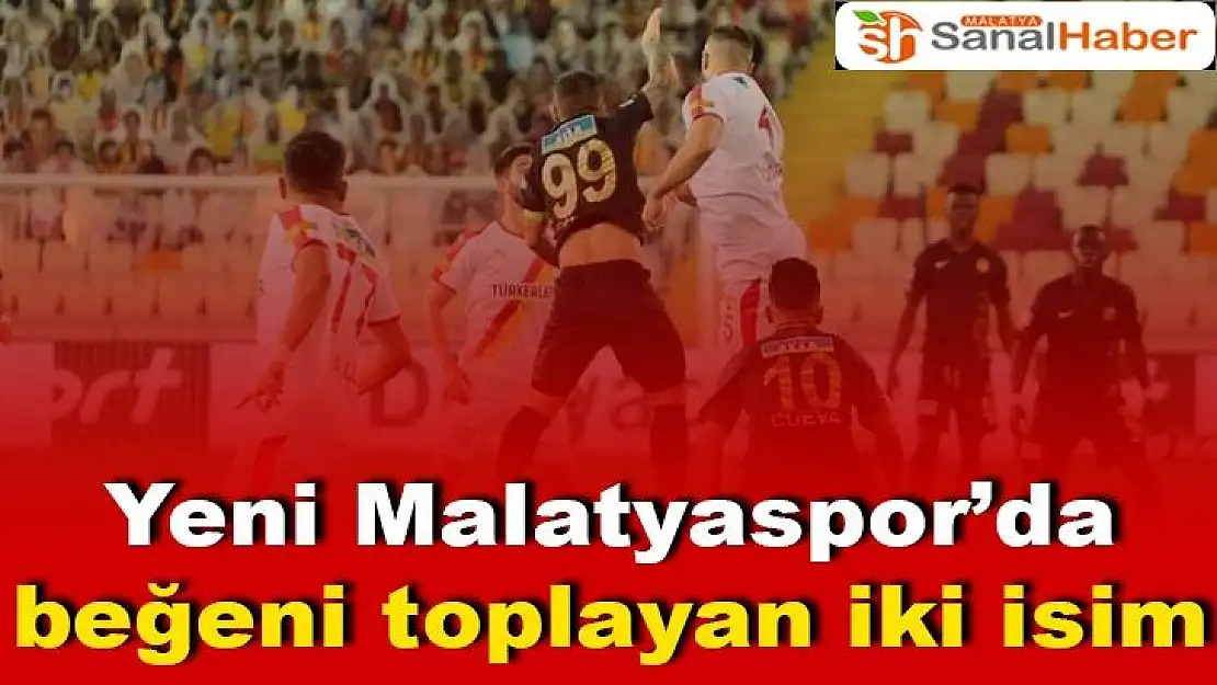 Yeni Malatyaspor´da beğeni toplayan iki isim