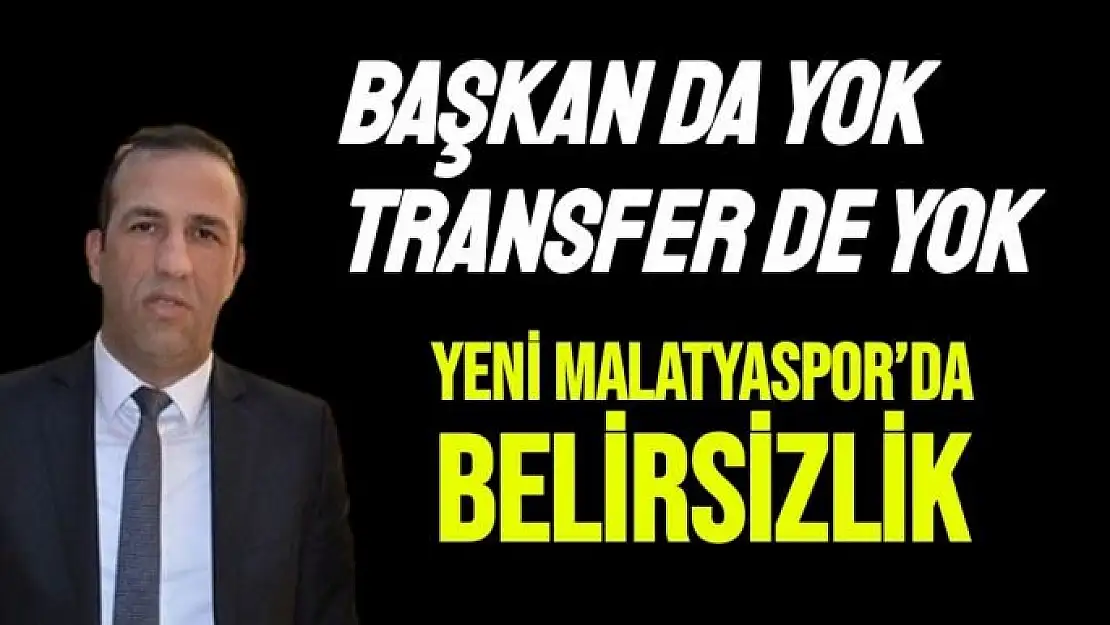 Yeni Malatyaspor´da belirsizlik 