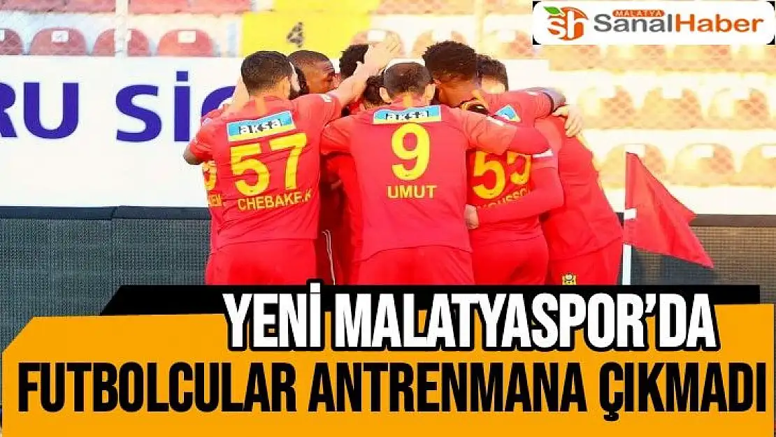 Yeni Malatyaspor´da futbolcular antrenmana çıkmadı