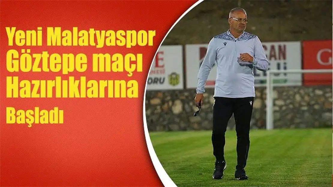 Yeni Malatyaspor Göztepe maçı hazırlıklarına başladı