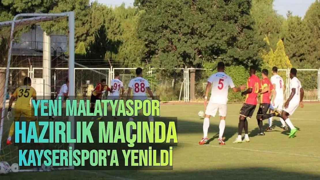 Yeni Malatyaspor hazırlık maçında Kayserispor'a yenildi